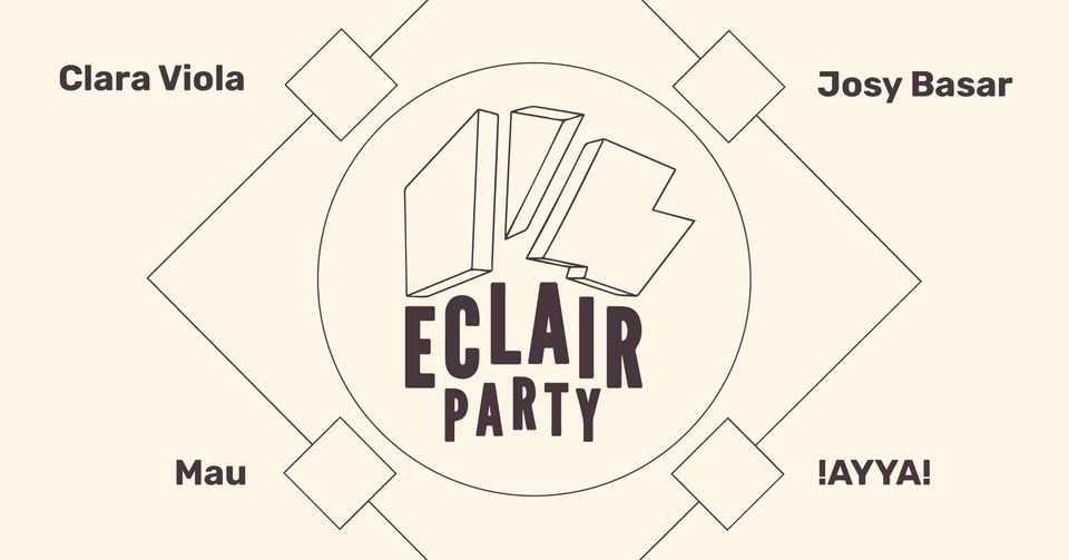 Eclair Party:  Clara Viola + Josy Basar + Mau + !AYYA!